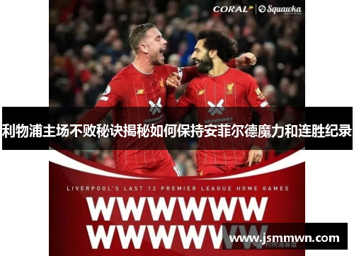 利物浦主场不败秘诀揭秘如何保持安菲尔德魔力和连胜纪录
