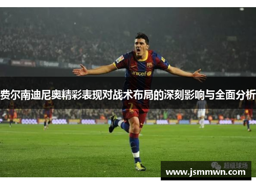 费尔南迪尼奥精彩表现对战术布局的深刻影响与全面分析